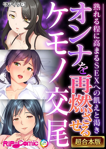 オンナを再燃させるケモノ交尾 〜熟れる程に高まるSEXへの飢えと渇き〜【超合本シリーズ】 モザイク版｜BENETTY❤フルカラー