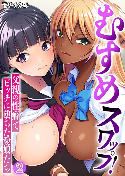 むすめスワップ！ 〜父親の性癖でビッチに堕ちた愛娘たち〜第2話 モザイク版｜BENETTY❤フルカラー