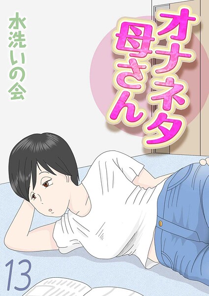 オナネタ母さん（13）｜水洗いの会❤単話
