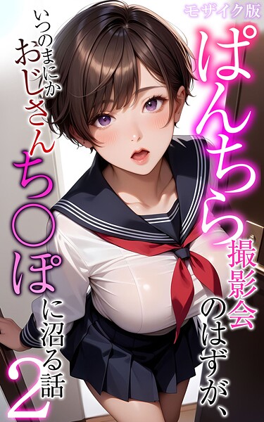 ぱんちら撮影会のはずが、いつのまにかおじさんち〇ぽに沼る話2 モザイク版｜メコ神❤フルカラー