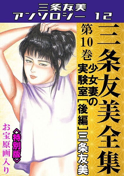 三条友美全集 第10巻 少女妻の実験室［後編］＜お宝原画入り特別版＞・三条友美アンソロジー12｜三条友美❤単行本